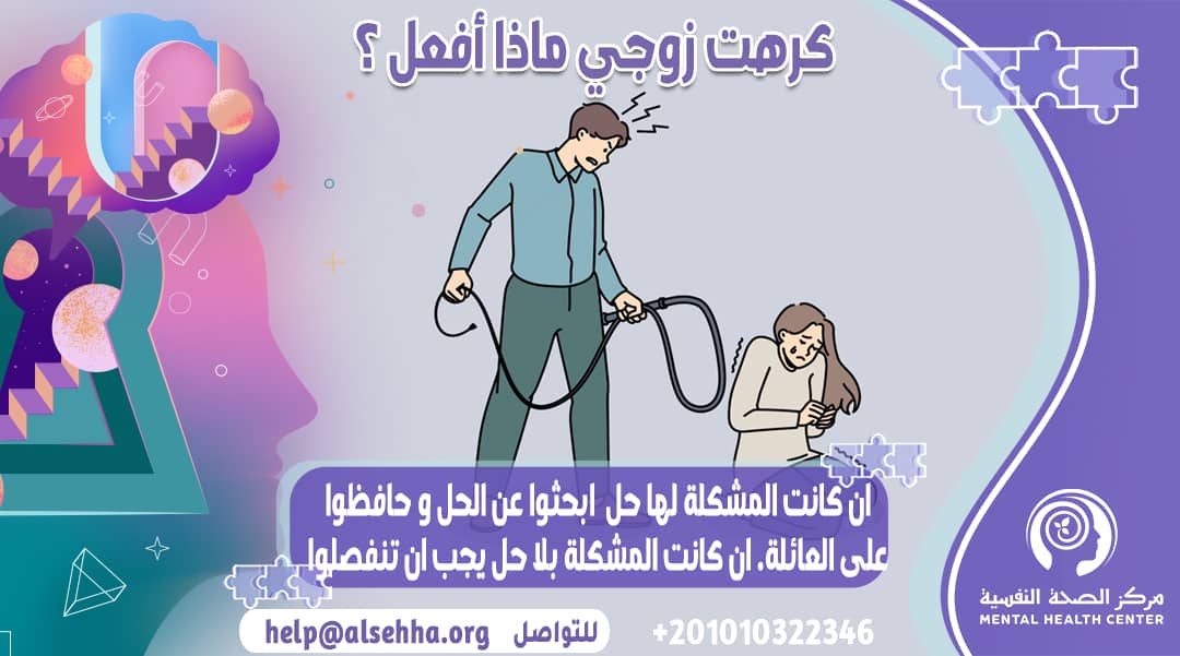 كرهت زوجي لأنه تعبني نفسيا وقهرني ماذا أفعل